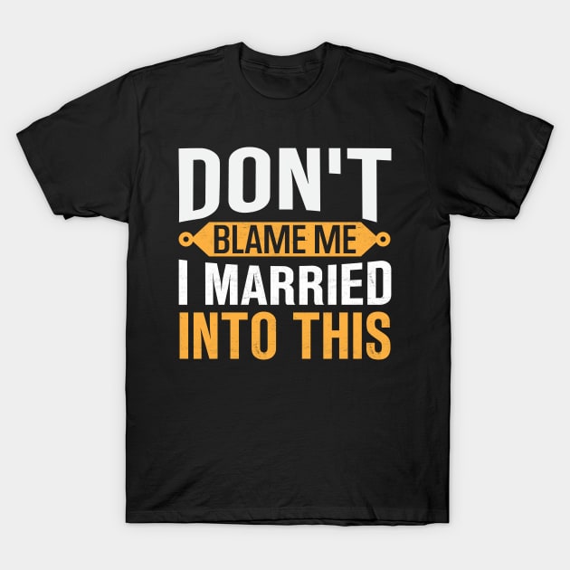 Don't Blame Me I Married Into This T-Shirt by TheDesignDepot